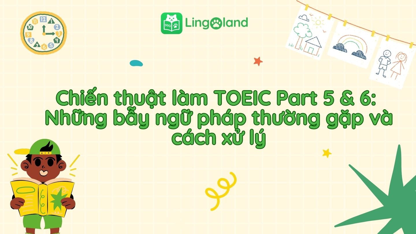 Chiến thuật làm bài TOEIC Part 5 & 6: Những bẫy ngữ pháp thường gặp và cách xử lý